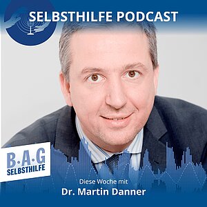 Ein Werbebild für den Selbsthilfe-Podcast Nummer 3 in dem Dr. Martin Danner über die Arbeit der BAG SELBSTHILFE spricht